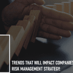 Trends That Will Impact Companies' Risk Management Strategy: